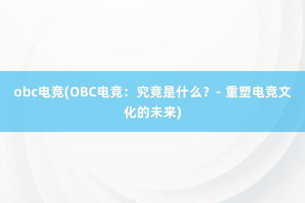 obc电竞(OBC电竞：究竟是什么？- 重塑电竞文化的未来)