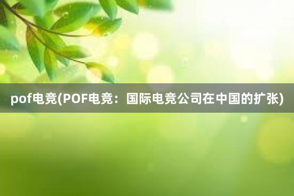 pof电竞(POF电竞：国际电竞公司在中国的扩张)