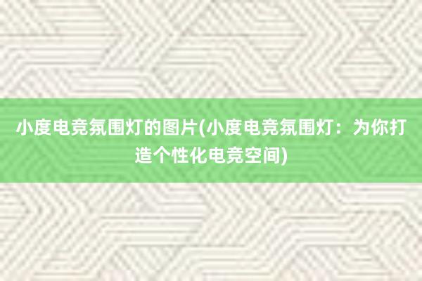 小度电竞氛围灯的图片(小度电竞氛围灯：为你打造个性化电竞空间)