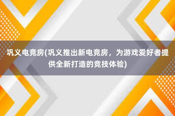 巩义电竞房(巩义推出新电竞房，为游戏爱好者提供全新打造的竞技体验)