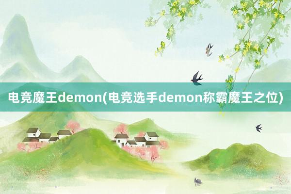 电竞魔王demon(电竞选手demon称霸魔王之位)