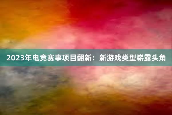 2023年电竞赛事项目翻新：新游戏类型崭露头角