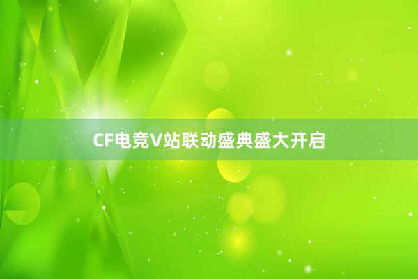 CF电竞V站联动盛典盛大开启