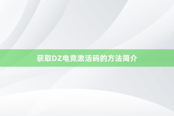 获取DZ电竞激活码的方法简介