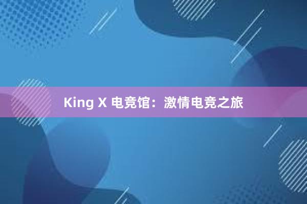 King X 电竞馆：激情电竞之旅