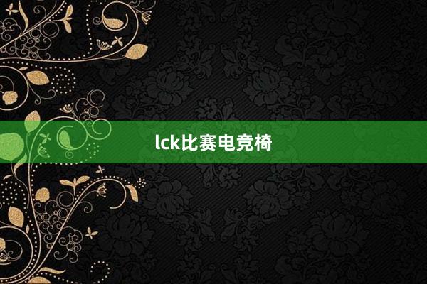 lck比赛电竞椅