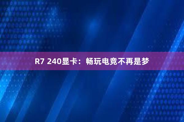 R7 240显卡：畅玩电竞不再是梦