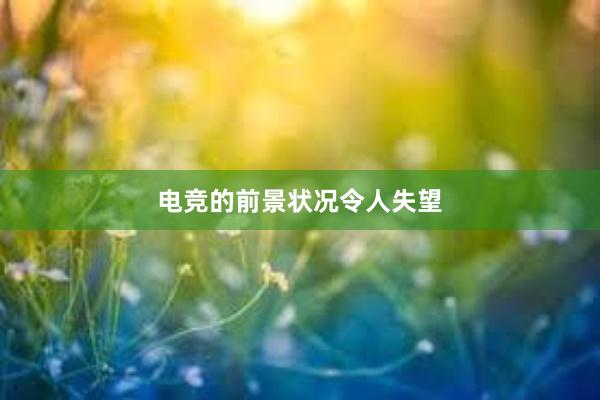 电竞的前景状况令人失望