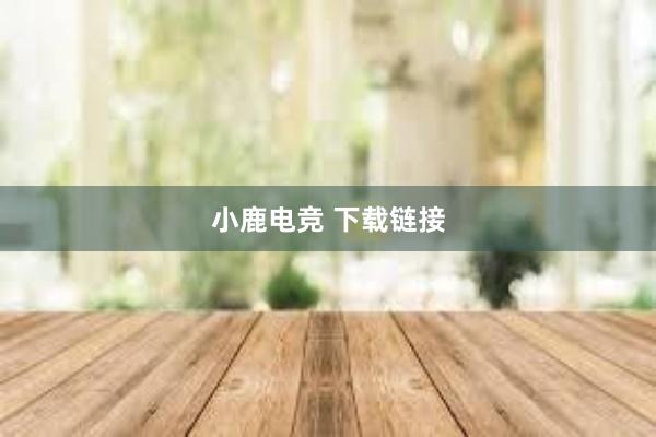 小鹿电竞 下载链接