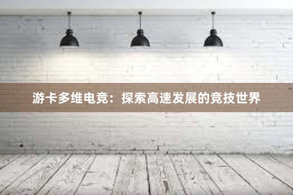 游卡多维电竞：探索高速发展的竞技世界