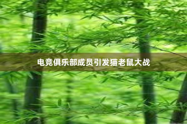 电竞俱乐部成员引发猫老鼠大战