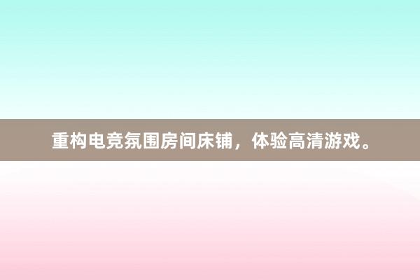 重构电竞氛围房间床铺，体验高清游戏。