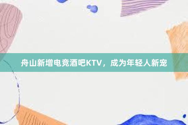 舟山新增电竞酒吧KTV，成为年轻人新宠