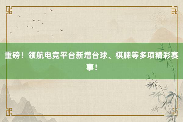 重磅！领航电竞平台新增台球、棋牌等多项精彩赛事！